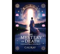 The Mystery of Death: Overcoming Fear of the Afterlife and the Unknown