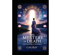 The Mystery of Death: Overcoming Fear of the Afterlife and the Unknown