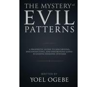 The Mystery of Evil Patterns: A Prophetic Guide to Discerning, Disconnecting, and Destroying Long-Standing Demonic Systems