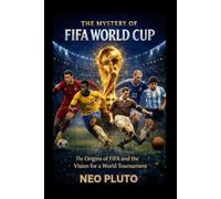 THE MYSTERY OF FIFA WORLD CUP: The Origins of FIFA and the Vision for a World Tournament