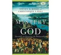 The Mystery of God Theology for Knowing the Unknowable by Steven D. Boyer Steven D. Boyer (Auteur)