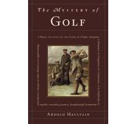 The Mystery of Golf: A Brief Account of the Game: its Origin, Antiquity, & Romance; its Uniqueness, its Curiousness, & its Difficulty; its anatomical, ... Concepts on other Matters to it Appertaining
