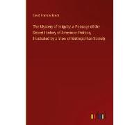 The Mystery Of Iniquity: A Passage Of The Secret History Of American Politics, Illustrated By A View Of Metropolitan Society