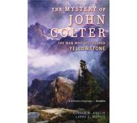 The Mystery Of John Colter: The Man Who Discovered Yellowstone (Paperback) Ronald M Anglin, Larry E Morris (Auteur)