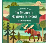 The Mystery of Mortimer the Moose:: An Alaska Adventure