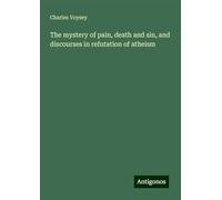 The mystery of pain, death and sin, and discourses in refutation of atheism