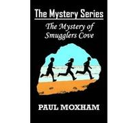 The Mystery of Smugglers Cove (The Mystery Series, Book 1) Moxham, Paul (Auteur)