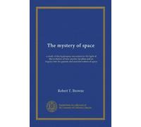 The mystery of space: a study of the hyperspace movement in the light of the evolution of new psychic faculties and an inquiry into the genesis and essential nature of space