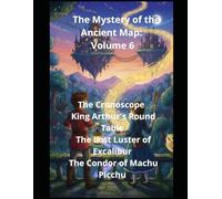 The Mystery of the Ancient Map: Volume 6 The Cronoscope King Arthur's Round Table The Lost Luster of Excalibur The Condor of Machu Pic