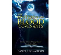 The Mystery Of The Blood Covenants: Unveiling The Secret Of Enjoying Covenant Grace, Faith, And Favor