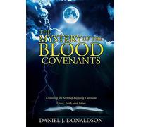 The Mystery Of The Blood Covenants: Unveiling The Secret Of Enjoying Covenant Grace, Faith, And Favor
