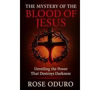 THE MYSTERY OF THE BLOOD OF JESUS: Unveiling the Power That Destroys Darkness
