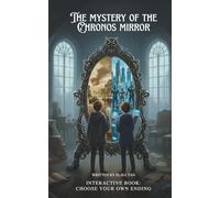 The Mystery of the Chronos Mirror: Interactive Book, Choose Your Own Ending. Adventure story for Children and Teens, 10-14 years old.