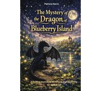 The Mystery of the Dragon of Blueberry Island: A thrilling journey of adventure and discovery for ages 8-12