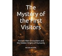 The Mystery of the First Visitors: Ancient Alien Encounters and the Hidden Origins of Humanity