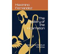 The Mystery of the Incarnation: Seeing Christ Clearly at Christmas