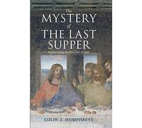 The Mystery of the Last Supper: Reconstructing the Final Days of Jesus