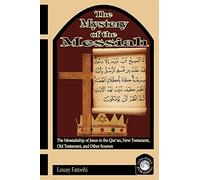 The Mystery of the Messiah: The Messiahship of Jesus in the Qur'an, New Testament, Old Testament, and Other Sources