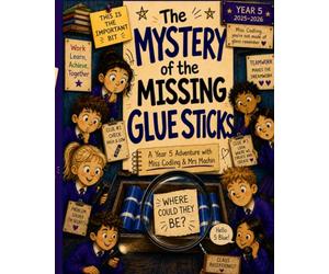 The Mystery of the Missing Glue Sticks.: A Year 5 Adventure with Miss Codling & Mrs Machin.