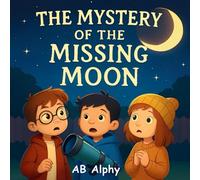 The Mystery of The Missing Moon: A Lunar Eclipse Adventure for Young Stargazers
