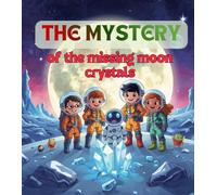 The mystery of the missing moon crystals: An Exciting Space Adventure for Kids About the Moon, Solar System Mysteries, and STEM Learning