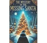 The Mystery Of The Missing Santa: The Quest To Save Santa And The Spirit Of Christmas A Beautiful And Enjoyable Story For Kids