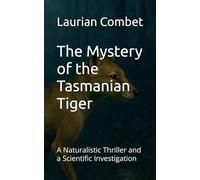 The Mystery of the Tasmanian Tiger: A Naturalistic Thriller and a Scientific Investigation