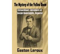 The Mystery of the Yellow Room: Extraordinary Adventures of Joseph Rouletabille Reporter