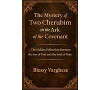 THE MYSTERY OF TWO CHERUBIM ON THE ARK OF THE COVENANT: The Hidden Fellowship Between the Son of God and the Soul of Man