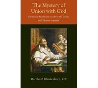 The Mystey of Union With God: Dionysian Mysticism in Albert the Great and Thomas Aquinas