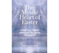 The Mystic Heart of Easter: A Four-Day Journey Through Love, Death, and Rebirth