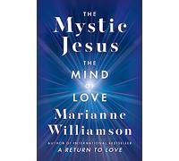The Mystic Jesus: The Mind of Love-A Transformative Exploration of the Spiritual Teachings of Jesus Offering Insightful Reflections and Practical Guidance for Modern Life-A Great Christmas Gift