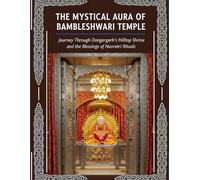 The Mystical Aura of Bambleshwari Temple: A Journey Through Its Timeless Grace, Miracles, and Sacred Power