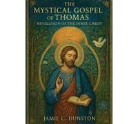 The Mystical Gospel Of Thomas: Revelation Of The Inner Christ