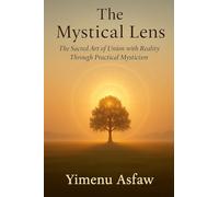 The Mystical Lens: The Sacred Art of Union with Reality Through Practical Mysticism