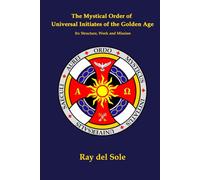 The Mystical Order of the Universal Initiates of the Golden Age: It´s Structure, Work and Mission