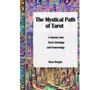 The Mystical Path Of Tarot: A Journey Into Astrology, Numerology, And The Tarot