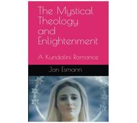 The Mystical Theology And Enlightenment: A Kundalini Romance