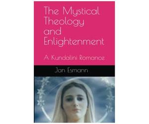 The Mystical Theology And Enlightenment: A Kundalini Romance