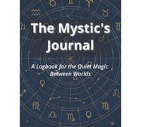 The Mystic's Journal: A Logbook for the Quiet Magic Between Worlds