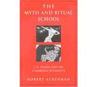 The Myth and Ritual School: J.G. Frazer and the Cambridge Ritualists Ackerman, Robert (Auteur)