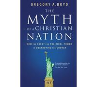 The Myth of a Christian Nation: How the Quest for Political Power Is Destroying the Church