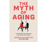 The Myth of Aging: A Prescription for Emotional and Physical Well-Being - Arnold Gilberg MD - Smashwords Edition - ebook (ePub) - Livre