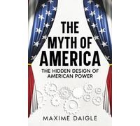 The Myth of America: The Hidden Design of American Power