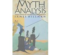 The Myth Of Analysis: Three Essays In Archetypal Psychology
