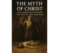 The Myth of Christ: How Europe Lost Its Gods and How We Take Them Back