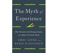 The Myth of Experience: Why We Learn the Wrong Lessons, and Ways to Correct Them