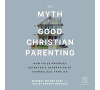 The Myth of Good Christian Parenting: How False Promises Betrayed a Generation of Evangelical Families