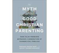 The Myth of Good Christian Parenting How False Promises Betrayed a Generation of Evangelical Families - Marissa Franks Burt - Brazos Press - ebook (ePub) - Livre