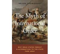 The Myth of International Order: Why Weak States Persist and Alternatives to the State Fade Away - [Version Originale] Inconnu (Auteur)